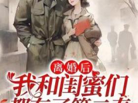 《离婚后，我和闺蜜们都有了第二春》小说黄爱萍李长宁最新章节阅读