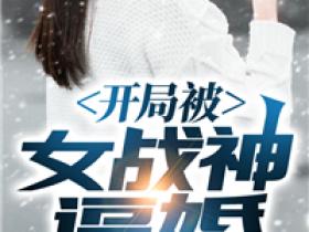 《被龙国第一女战神逼婚》最新章节免费阅读by天星无广告小说